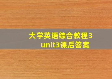 大学英语综合教程3 unit3课后答案